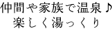 仲間や家族で温泉♪楽しく湯っくり